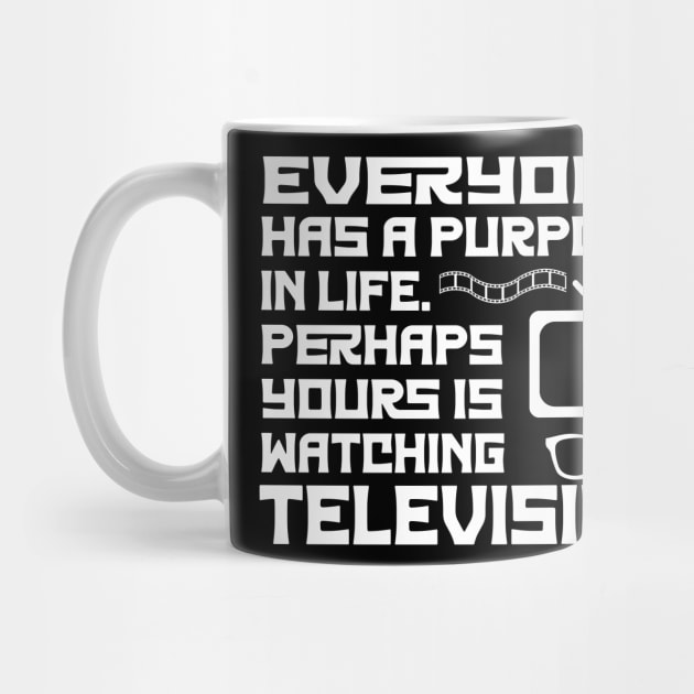 Everyone Has A Purpose In Life. Perhaps Yours Is Watching Television by ShopiLike